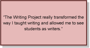 The Writing Project really transformed the way I taught writing and allowed me to see students as writers.