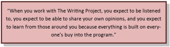 “When you work with The Writing Project, you expect to be listened to, you expect to be able to share your own opinions, and you expect to learn from those around you because everything is built on everyone’s buy into the program.” 