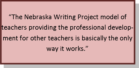 The Nebraska Writing Project model of teachers providing the professional development for other teachers is basically the only way it works.